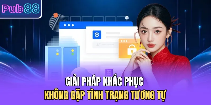 Giải pháp khắc phục không gặp tình trạng tương tự