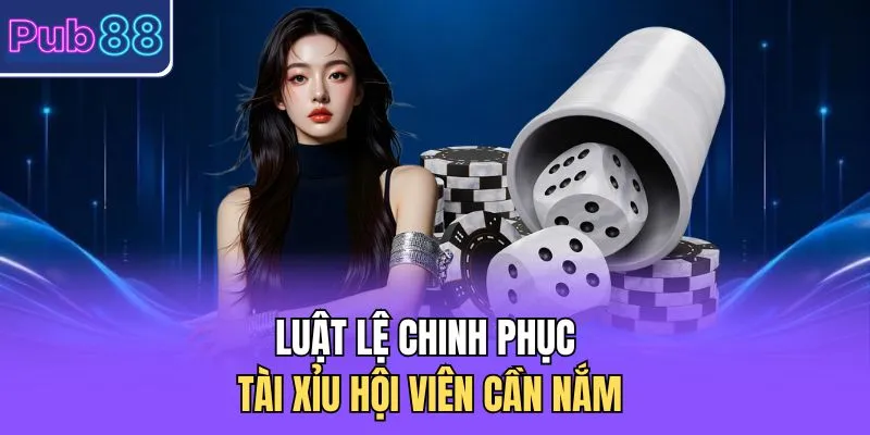 Luật lệ chinh phục tài xỉu hội viên cần nắm