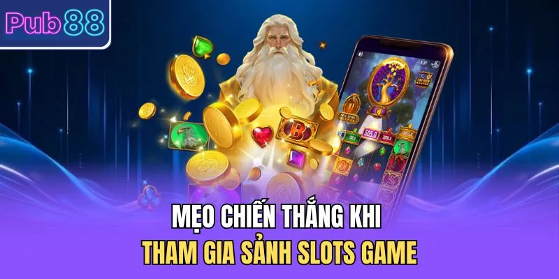 Mẹo chiến thắng khi tham gia sảnh Slots game