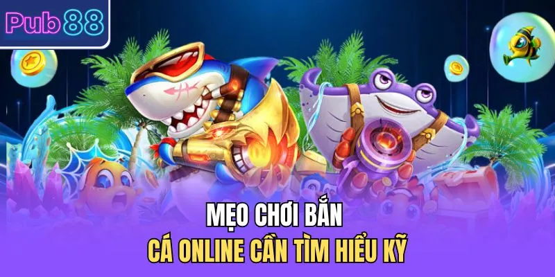Mẹo chơi bắn cá online cần tìm hiểu kỹ