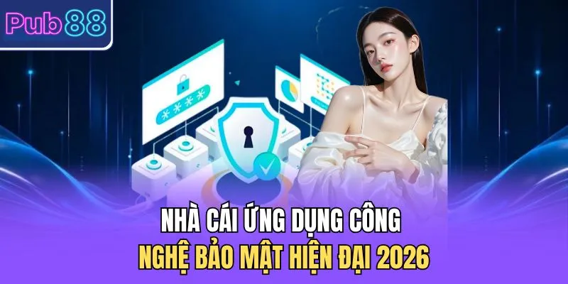 Nhà cái ứng dụng công nghệ bảo mật hiện đại 2026