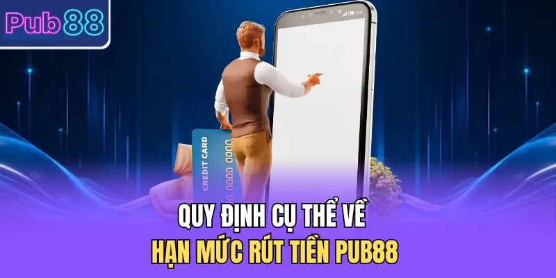 Quy định cụ thể về hạn mức rút tiền PUB88