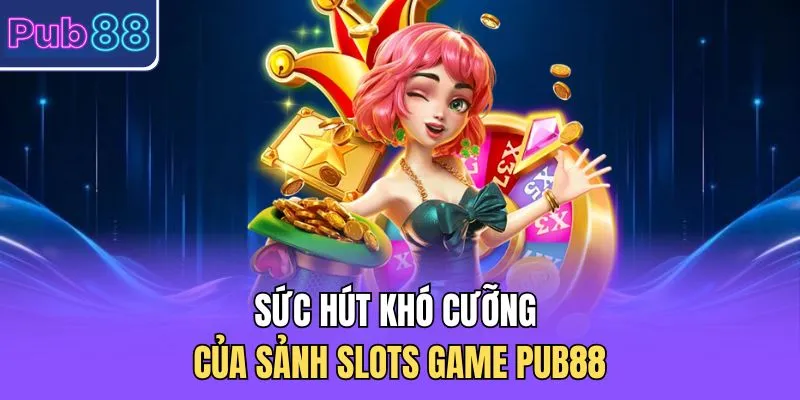 Sức hút khó cưỡng của Slots game PUB88 