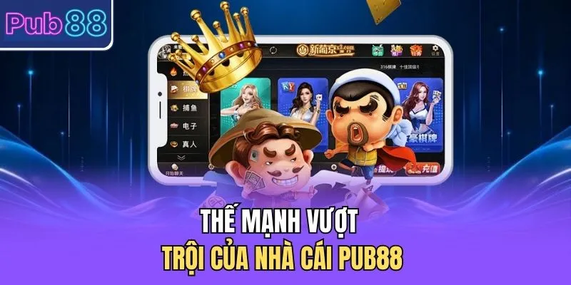 Thế mạnh vượt trội của nhà cái PUB88